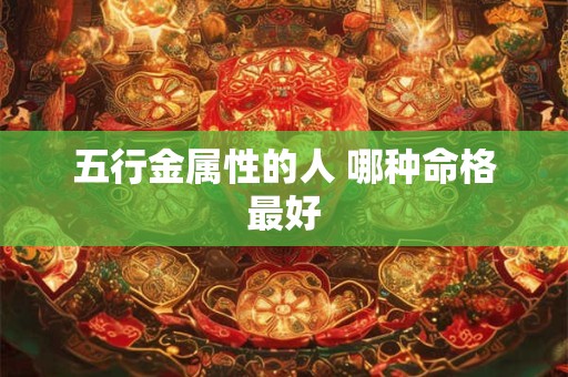 五行金属性的人 哪种命格最好