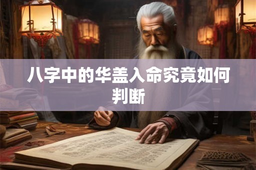 八字中的华盖入命究竟如何判断