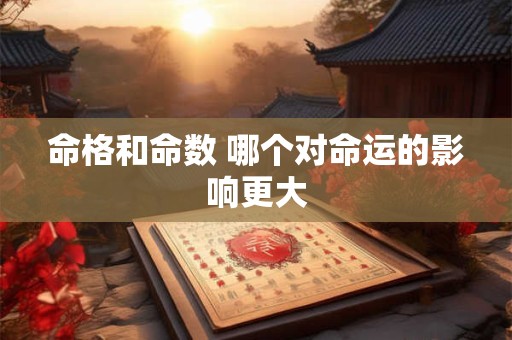命格和命数 哪个对命运的影响更大