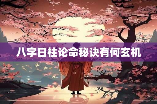 八字日柱论命秘诀有何玄机