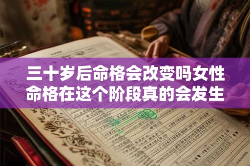 三十岁后命格会改变吗女性命格在这个阶段真的会发生剧变吗 三十岁后命格会改变吗女性命格在这个阶段真的会发生剧变吗