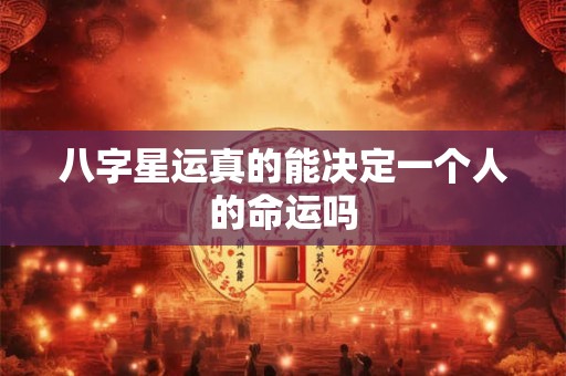 八字星运真的能决定一个人的命运吗