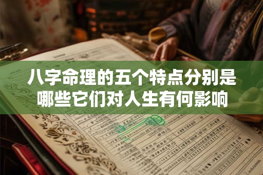 八字命理的五个特点分别是哪些它们对人生有何影响