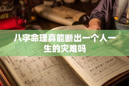 八字命理真能断出一个人一生的灾难吗