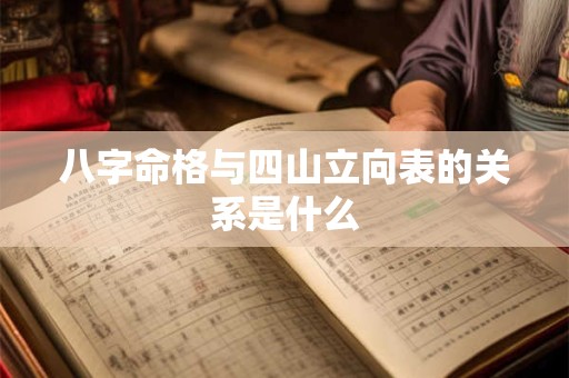 八字命格与四山立向表的关系是什么