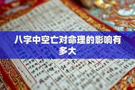 八字中空亡对命理的影响有多大