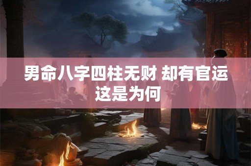男命八字四柱无财 却有官运 这是为何