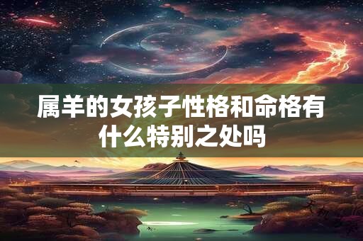属羊的女孩子性格和命格有什么特别之处吗