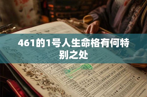 461的1号人生命格有何特别之处