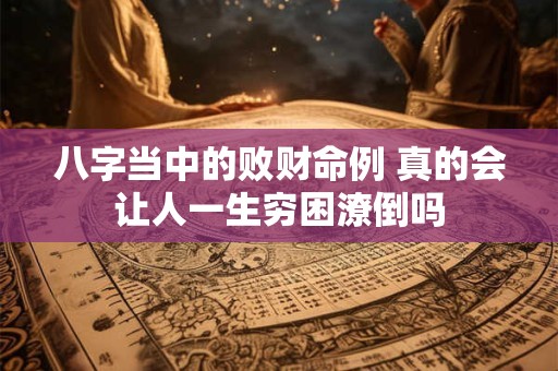 八字当中的败财命例 真的会让人一生穷困潦倒吗
