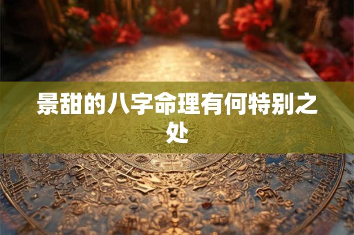 景甜的八字命理有何特别之处