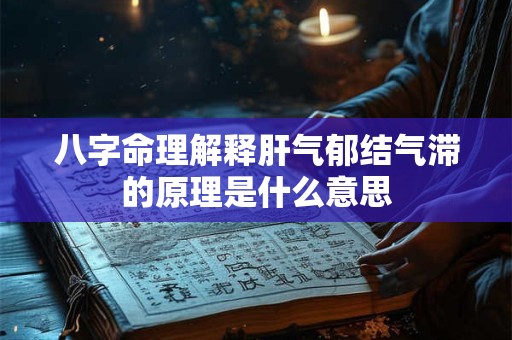 八字命理解释肝气郁结气滞的原理是什么意思