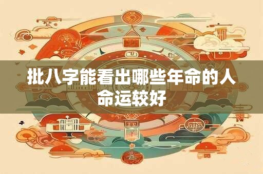 批八字能看出哪些年命的人命运较好