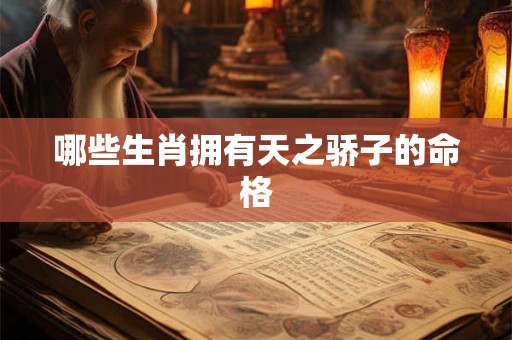 哪些生肖拥有天之骄子的命格