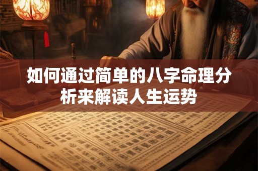 如何通过简单的八字命理分析来解读人生运势