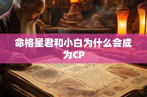 命格星君和小白为什么会成为CP