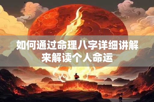 如何通过命理八字详细讲解来解读个人命运