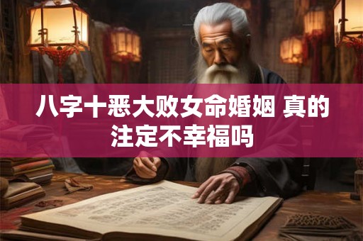 八字十恶大败女命婚姻 真的注定不幸福吗