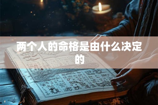 两个人的命格是由什么决定的