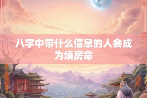 八字中带什么信息的人会成为填房命