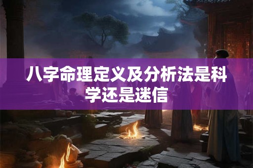 八字命理定义及分析法是科学还是迷信
