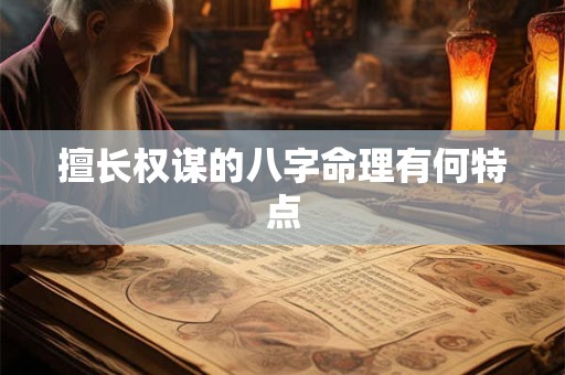 擅长权谋的八字命理有何特点