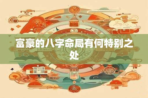 富豪的八字命局有何特别之处