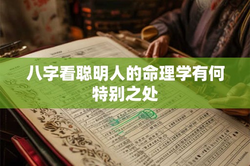 八字看聪明人的命理学有何特别之处