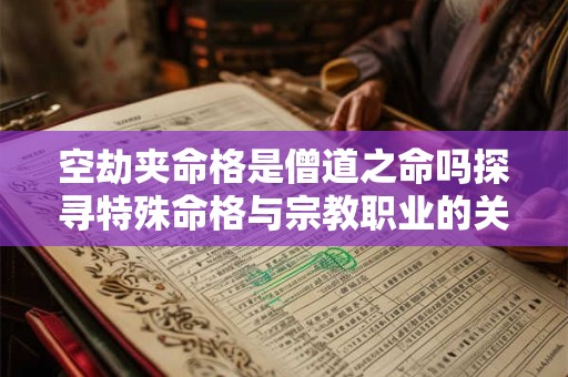 空劫夹命格是僧道之命吗探寻特殊命格与宗教职业的关联