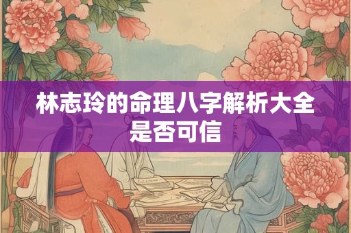 林志玲的命理八字解析大全是否可信