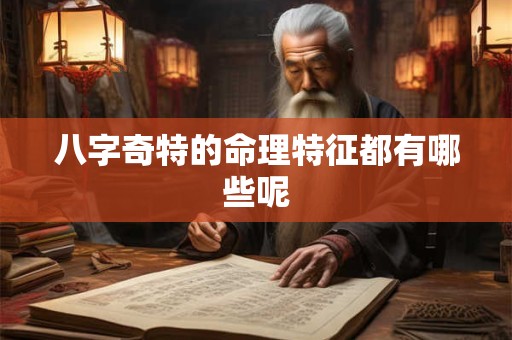 八字奇特的命理特征都有哪些呢