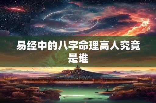 易经中的八字命理高人究竟是谁
