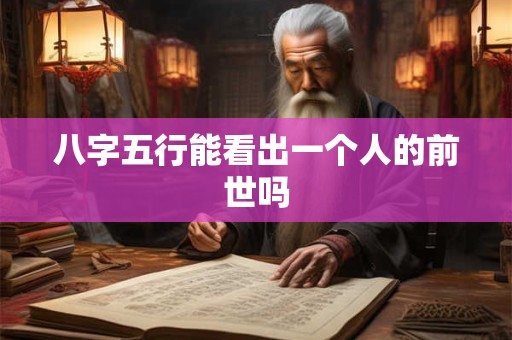 八字五行能看出一个人的前世吗