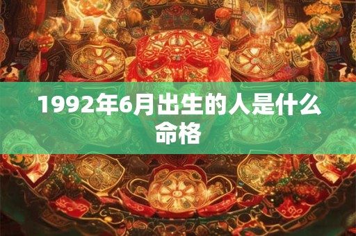 1992年6月出生的人是什么命格