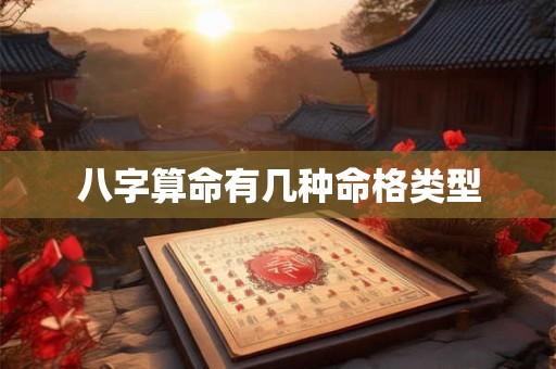 八字算命有几种命格类型