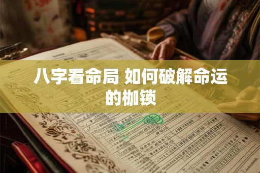 八字看命局 如何破解命运的枷锁