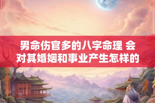 男命伤官多的八字命理 会对其婚姻和事业产生怎样的影响