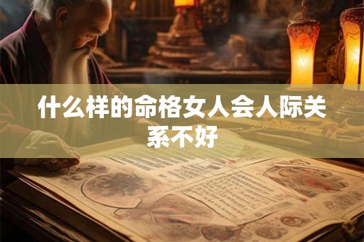 什么样的命格女人会人际关系不好