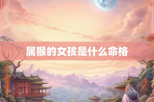 属猴的女孩是什么命格