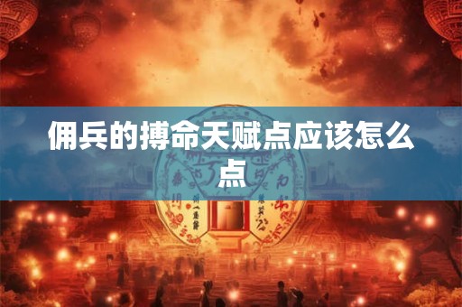 佣兵的搏命天赋点应该怎么点