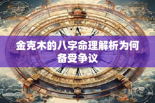 金克木的八字命理解析为何备受争议