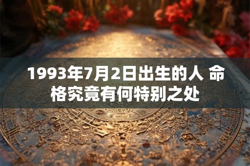1993年7月2日出生的人 命格究竟有何特别之处