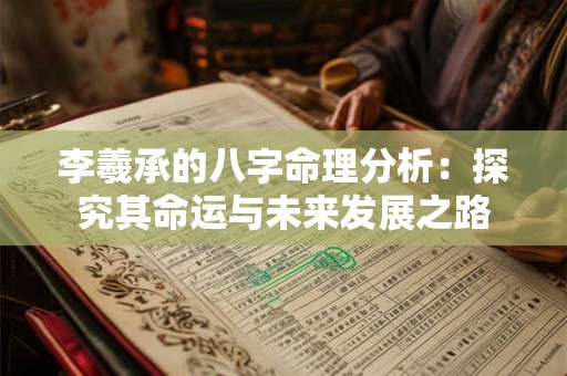 李羲承的八字命理分析：探究其命运与未来发展之路