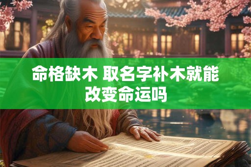 命格缺木 取名字补木就能改变命运吗