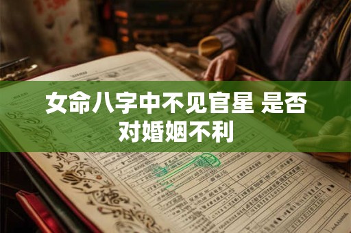女命八字中不见官星 是否对婚姻不利
