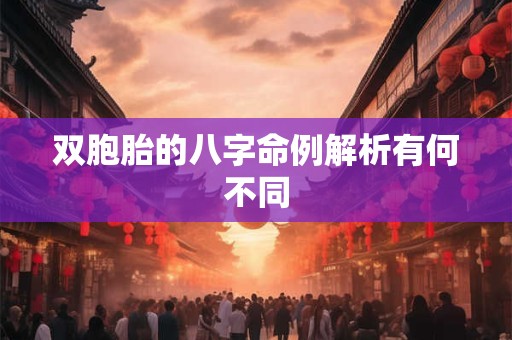 双胞胎的八字命例解析有何不同