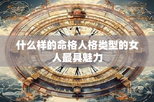 什么样的命格人格类型的女人最具魅力