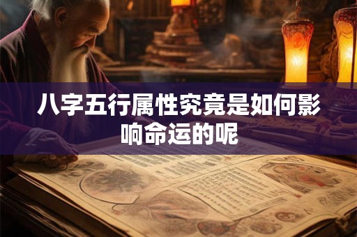 八字五行属性究竟是如何影响命运的呢 八字五行属性究竟是如何影响命运的呢
