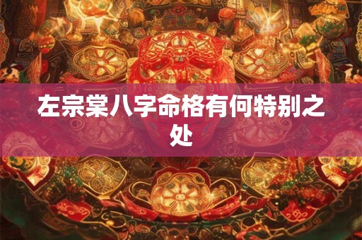 左宗棠八字命格有何特别之处