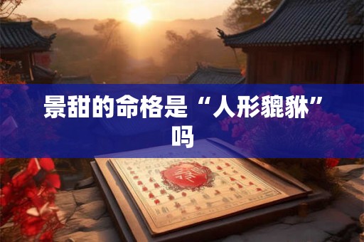 景甜的命格是“人形貔貅”吗